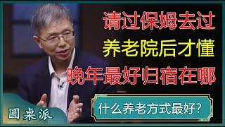 【圆桌派最新内容】北大教授现身说法，请过保姆去过养老院之后，才明白晚年最好的归宿到底在哪！#窦文涛 #梁文道 #马未都 #周轶君 #马家辉 #许子东 #圆桌派 #李菁