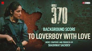 ARTICLE 370 BGM - To Loverboy With Love  Yami Gautam  Priyamani  Aditya Suhas Jambhale