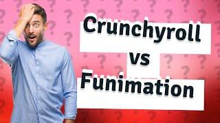 Whats better Crunchyroll or Funimation?