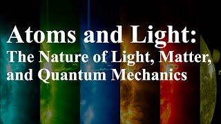 Atoms and Light The Nature of Light Matter and Quantum Mechanics