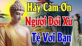 Hãy Cảm Ơn Người Đối Xử Tệ Với Bạn Vì Họ Đang GÁNH NGHIỆP Giúp Bạn   Thiện Duyên Phật Pháp