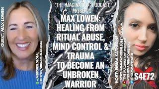 S4E72  Max Lowen - Healing from Ritual Abuse Mind Control & Trauma to Become an Unbroken Warrior