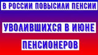 В России Повысили Пенсии Уволившихся в Июне Пенсионеров