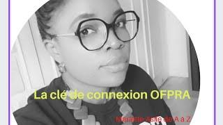 Clé de connexion OFPRA ?