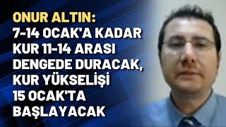 Onur Altın 7-14 Ocaka kadar kur 11-14 arası dengede duracak kur yükselişi 15 Ocakta başlayacak