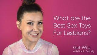 What are the Best Toys for Lesbians?  Get Wild with Nadia Bokody