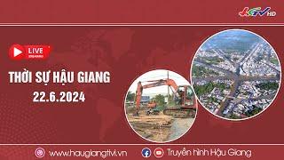 Trực tiếp Thời sự Hậu Giang 22.6.2024  Truyền hình Hậu Giang