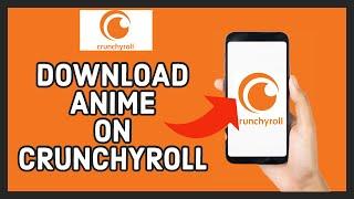 How to Download Anime on Crunchyroll App 2023?