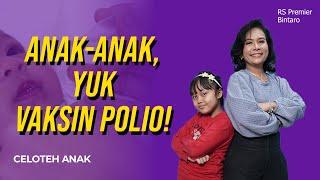 CELOTEH ANAK Vaksinasi Polio Penting untuk Anak-Anak