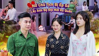 NỮ CHỦ TỊCH BỊ ÉP GẢ LẤY ANH BỘ ĐỘI MỚI RA QUÂN VÀ CÁI KẾT  CƠM ÁO GẠO TIỀN TẬP 765