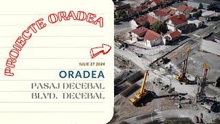 ORADEA  constructie Pasaj Decebal & reabilitare Bulevard Decebal  27.07.2024