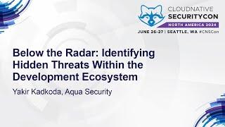 Below the Radar Identifying Hidden Threats Within the Development Ecosystem - Yakir Kadkoda