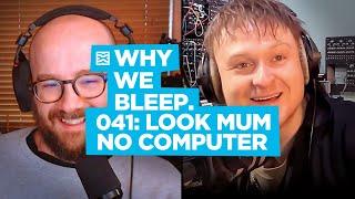 Why We Bleep Podcast with LOOK MUM NO COMPUTER