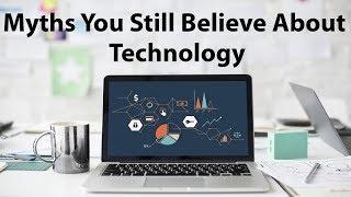 Myths You Still Believe About Technology.