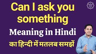 Can I ask you something meaning in Hindi  Can I ask you something ka kya matlab hota hai