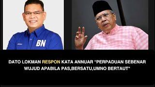 DATO LOKMAN RESPON KATA ANNUAR “PERPADUAN SEBENAR WUJUD APABILA PASBERSATUUMNO BERTAUT