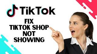 How to fix TikTok Shop Not Showing Best Method