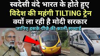 स्वदेसी वंदे भारत एक्सप्रेस के होते हुए रेलवे विदेश की महंगी TILTING ट्रेन क्यों ला रही है?