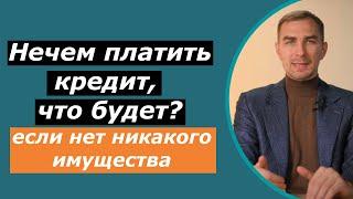 Нечем платить КРЕДИТ что будет если нет никакого имущества у должника  что будет делать кредитор