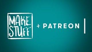 Make Stuff + Patreon Patreon Trailer