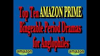 Top Ten AMAZON PRIME Bingeable Period Dramas for Anglophiles  Did your FAVOURITE make the list?