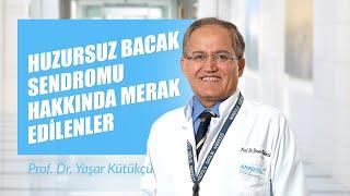 Huzursuz bacak sendromu hakkında merak edilenler - Prof. Dr. Yaşar Kütükçü