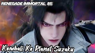 RENEGADE IMMORTAL 85‼️ Kembali Ke Planet Suzaku