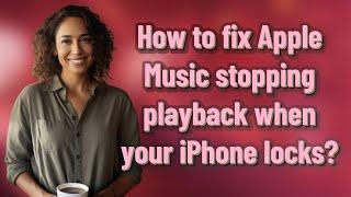 How to fix Apple Music stopping playback when your iPhone locks?
