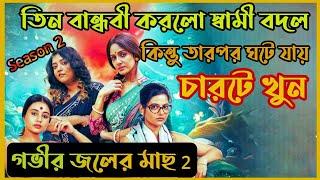 তিন বান্ধবীর স্বামী বদলের পরিণতি চার চারটে খুনGovir Joler Mach Season 2 ExplanationFlimit