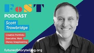 Scott Trowbridge Disney Imagineering on the Future of StoryTelling Podcast