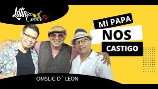 Mi papa nos CASTIGO Y NO FUE MI CULPA OMSLIG DE LEON Latin Cover TV - EP #01