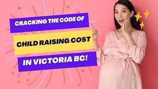 Unlock the Secrets of Raising a Child in Victoria BC - Canada Costs and Benefits You NEED to Know