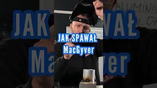 MacGyver jeszcze zdążysz jakspawacaluminium.pl