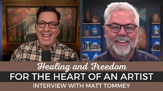 Healing & Freedom to the Heart of an Artist My Interview with Matt Tommey