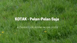 KOTAK - Pelan-Pelan Saja Azzahra Putri Bening Musik Cover