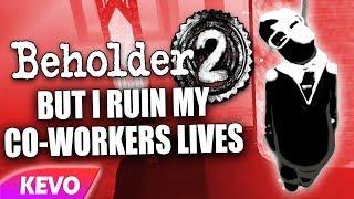 Beholder 2 but I ruin my co-workers lives