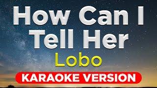 HOW CAN I TELL HER - Lobo HQ KARAOKE VERSION with lyrics