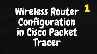 Wireless Router Configuration in Cisco Packet Tracer  Part 1