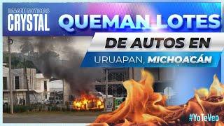 Queman lotes de autos en Uruapan Michoacán  Noticias con Crystal Mendivil