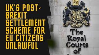 Court Rules UK s post Brexit settlement scheme for EU citizens unlawful