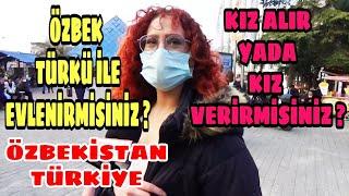 Özbekistan dan Kız Alır Yada Kız Verirmisiniz Sorusunu Sorduk. Türkiye Ne Düşünüyor ?