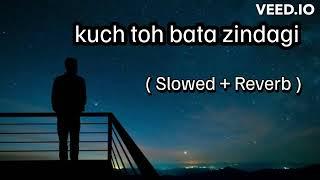 kuch toh bata zindagi song   slowed + Reverb  Lyrics