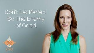 Dont Let Perfect Be the Enemy of Good - Ziva Meditation