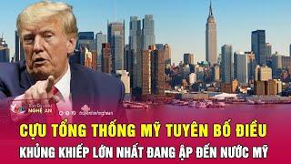 Cựu Tổng thống Mỹ tuyên bố “điều khủng khiếp” lớn nhất đang ập đến nước Mỹ  Nghệ An TV