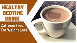 Healthy Bedtime Drink  Caffeine free drink for weight loss.
