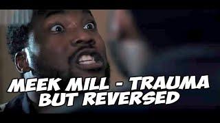 Meek Mill - Trauma but REVERSED