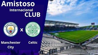 AO VIVO - Manchester City X Celtic - { Amistoso } - Internacional