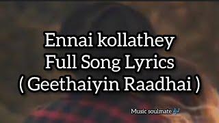 Ennai kollathey full song lyrics  Geethaiyin Raadhai