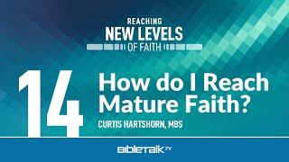 How do I Reach Mature Faith? – Curtis Hartshorn  BibleTalk.tv