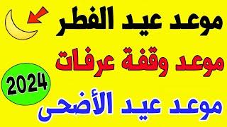 عـاجـل رسميا موعد عيد الفطر 2024  موعد وقفة عرفات 2024  موعد عيد الأضحى 2024 في كل دول العالم